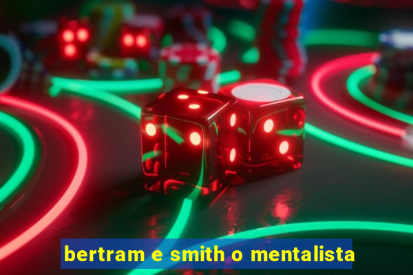 bertram e smith o mentalista